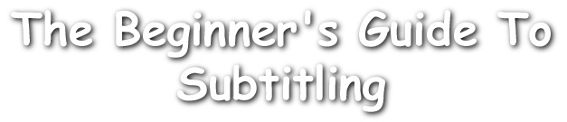 The Beginner's Guide to Subtitling